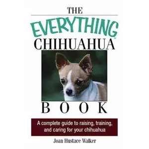 USED-The Everything Chihuahua Book: A Complete Guide to Raising, Training, And Caring for Your Chihuahua by Joan Hustace Walker (Paperback)