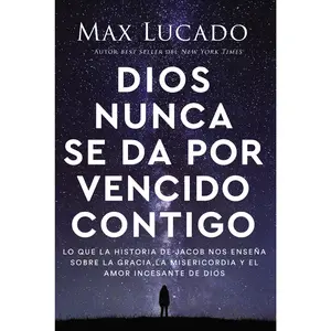 Dios nunca se da por vencido contigo: Lo que la historia de Jacob nos enseña sobre la gracia, la misericordia y el amor incesante de Dios by Max Lucado [Paperback Book]