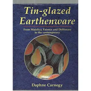 USED-Tin-Glazed Earthenware: From Maiolica, Faience and Delftware to the Contemporary by Daphne Carnegy (Hardcover)