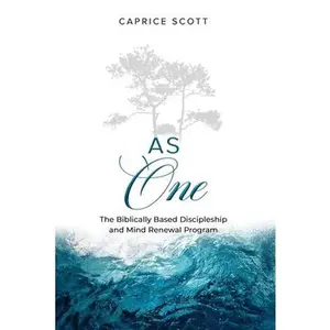 As One: The Biblically Based Discipleship & Mind Renewal Program -- Caprice Scott, Paperback