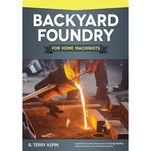 Backyard Foundry for Home Machinists (Fox Chapel Publishing) Metal Casting in a Sand Mold for the Home Metalworker; Information on Materials & Equipment, Pattern-Making, Molding & Core-Boxes, and More Paperback – May 1, 2015