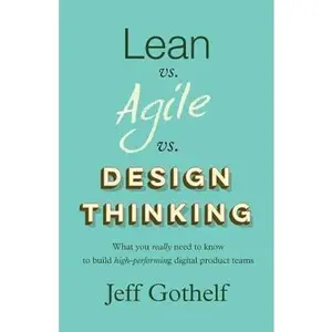 USED-Lean vs. Agile vs. Design Thinking: What you really need to know to build high-performing digital product teams by Jeff Gothelf (Paperback)
