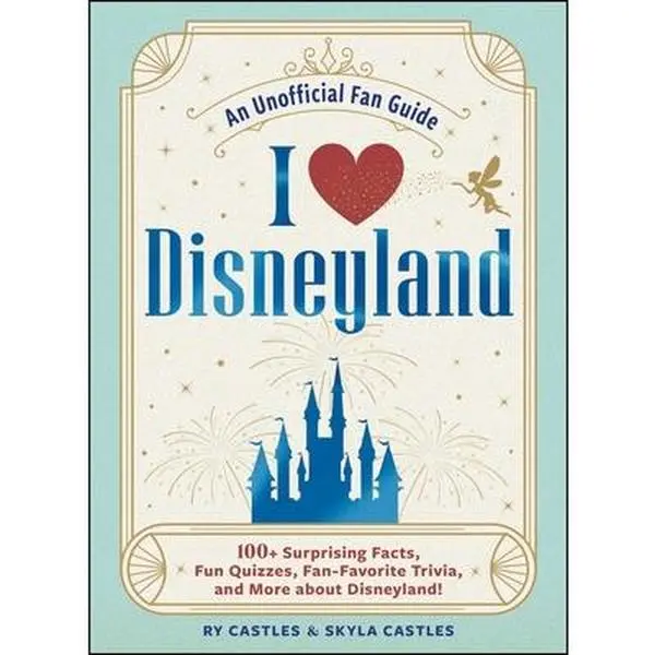 I Love Disneyland: 100+ Surprising Facts, Fun Quizzes, Fan-Favorite Trivia, and More about Disneyland! -- Ry Castles - Hardcover