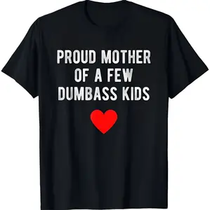 Proud Mother of a Few Dumbass Kids Shirt, Funny Mom Quote Graphic Tee, Sarcastic Mother Humor T-Shirt, Trendy Meme Shirt, Casual Streetwear Top, Unisex Gift for Mom, Funny Family Humor Shirt for Men and Women