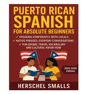 Puerto Rican Spanish for Absolute Beginners: Speaking Confidently With Locals — Native Phrases, Everyday Conversations, Fun Idioms, Travel Vocabulary And Cultural Know-How - Paperback