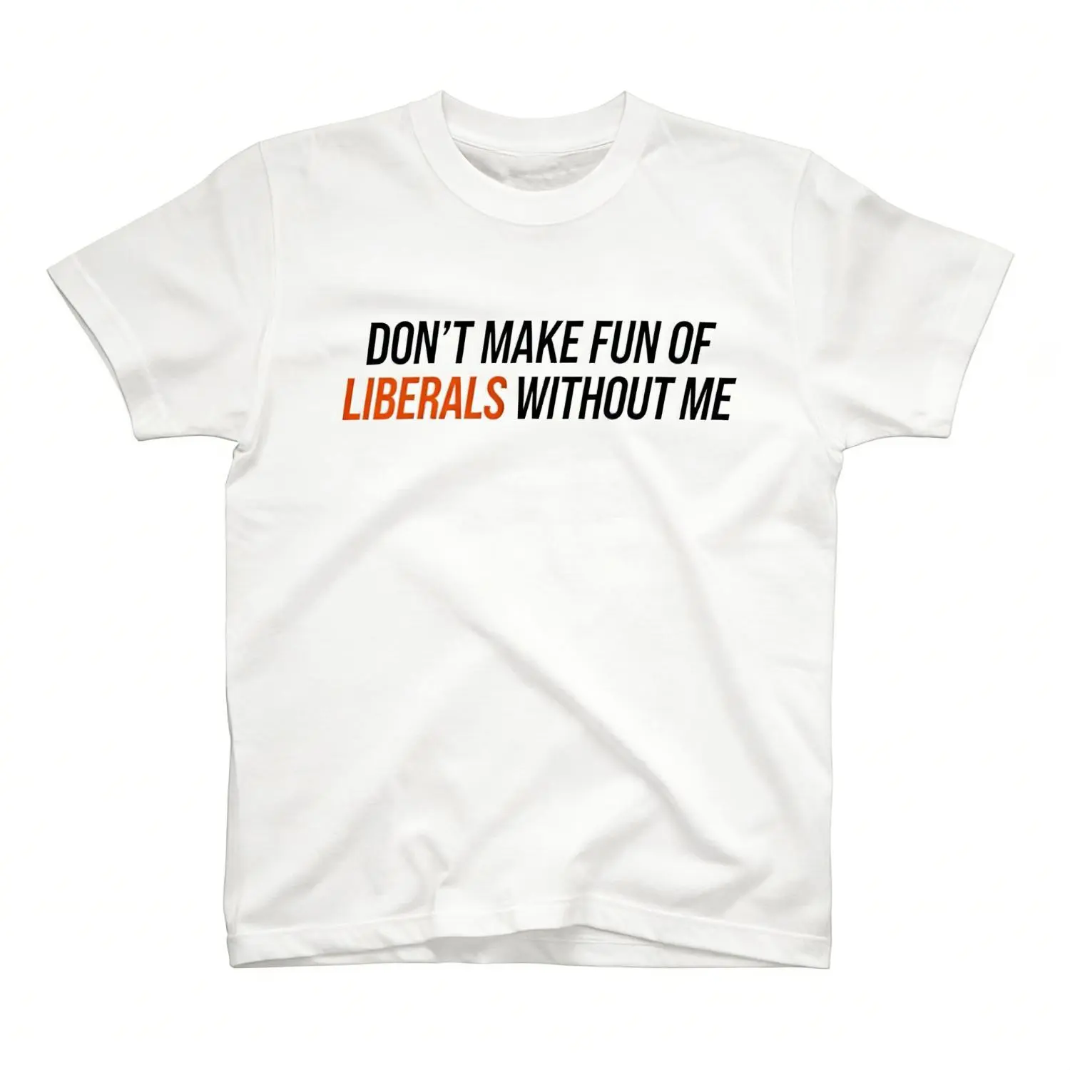 Bold Statement White TShirt Read Dont Make Fun of Liberals Without Me for Political Expression