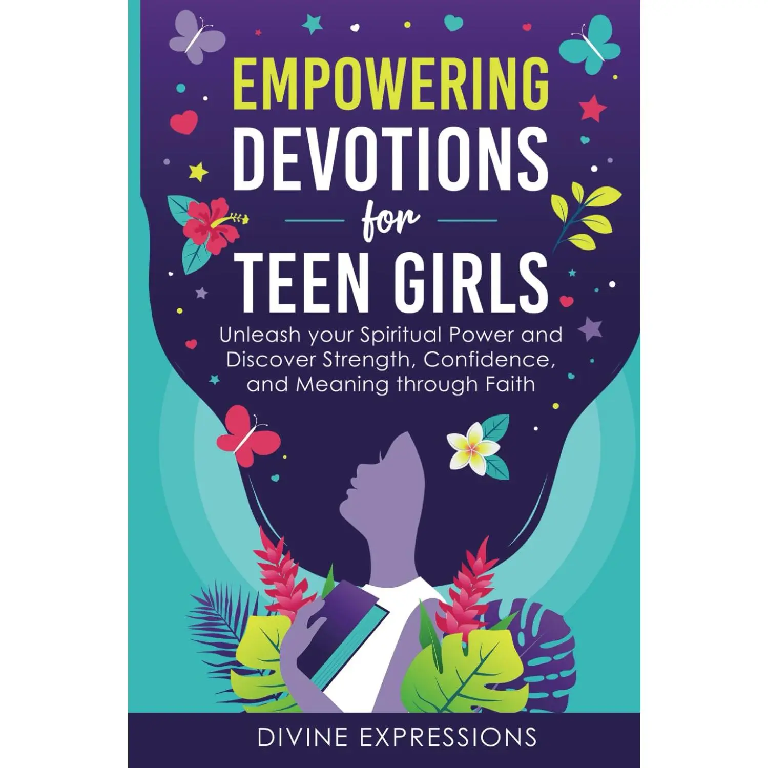 Empowering Devotions for Teen Girls: Unleash Your Spiritual Power and Discover Strength, Confidence, and Meaning Through Faith
