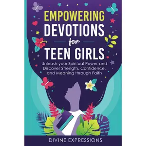 Empowering Devotions for Teen Girls: Unleash Your Spiritual Power and Discover Strength, Confidence, and Meaning Through Faith