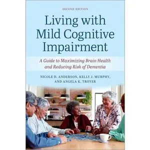 Living with Mild Cognitive Impairment: A Guide to Maximizing Brain Health and Reducing the Risk of Dementia -- Nicole D. Anderson - Paperback