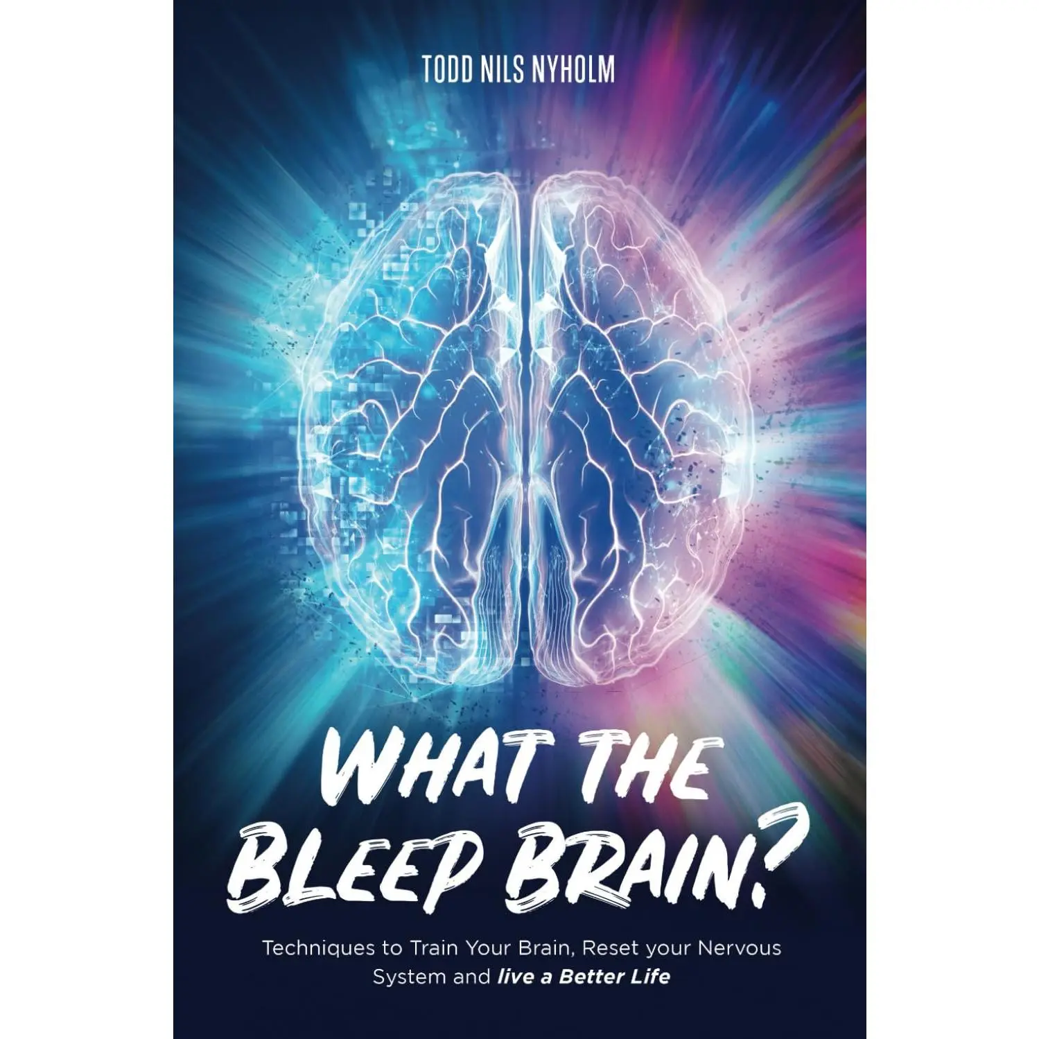 What the Bleep, Brain?: Techniques to Train Your Brain, Reset Your NervousSystem, and Live a Better Life