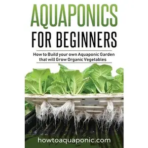 USED-Aquaponics for Beginners: How to Build your own Aquaponic Garden that will Grow Organic Vegetables by Brooke, Nick (Paperback)