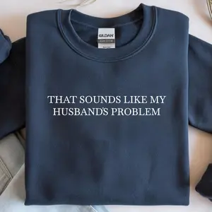 That Sounds Like My Husband's Problem Crewneck, Unisex Heavy Blend™ Crewneck Sweatshirt, Funny Wife Sweatshirts