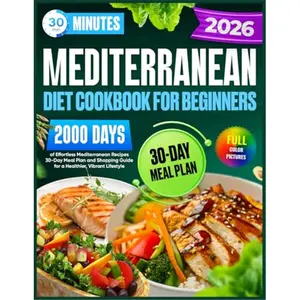 Mediterranean Diet Cookbook for Beginners: 30-Minute,2000 Days of Effortless Mediterranean Recipes | 30-Day Meal Plan and Shopping Guide for a Healthier, Vibrant Lifestyle Paperback