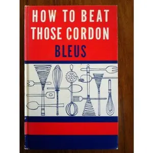 USED-How to beat those cordon bleus: Rita Leinwand's lessons in French and other great cuisines by Leinwand, Peyser, Lois (Hardcover)