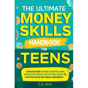 The Ultimate Money Skills Handbook for Teens: A Simplified Guide to Earning, Budgeting, Saving, Investing & Creating a Positive Money Mindset for Lifetime Success & Financial Independence