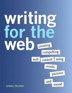 USED-Writing for the Web: Creating Compelling Web Content Using Words, Pictures and Sound by Felder, Lynda (Paperback)