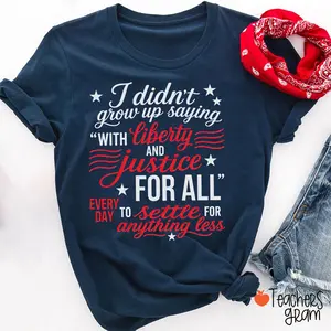 I Didn't Grow Up Saying With Liberty And Justice For All Teacher T-Shirt