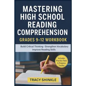 MASTERING HIGH SCHOOL READING COMPREHENSION: GRADES 9-12 WORKBOOK.: Real-World Passages, Evidence-Based Practice Questions, and Detailed Explanations to Strengthen Critical Thinking Skills