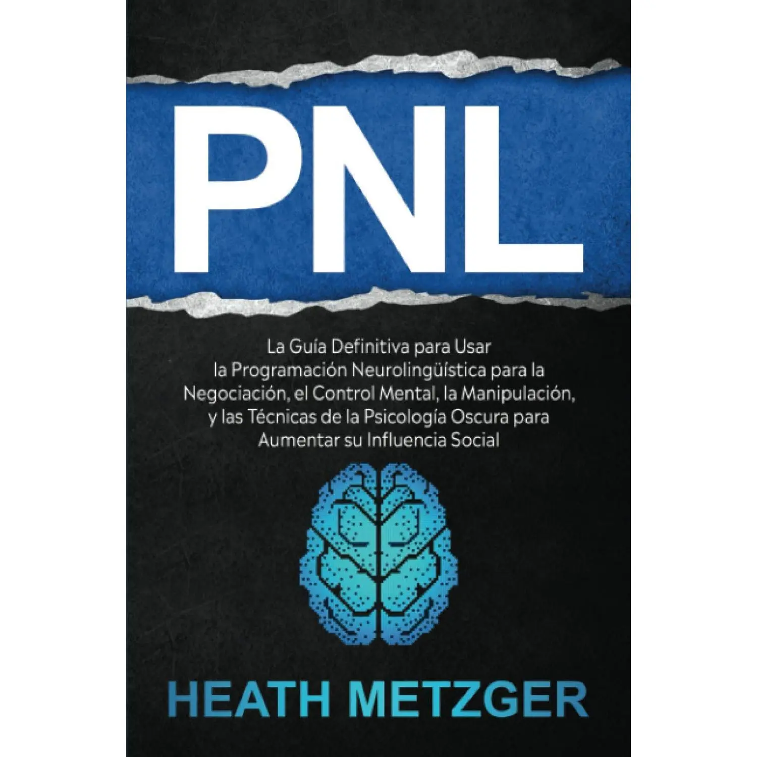 PNL: La guía definitiva para usar la programación neurolingüística para la negociación, el control mental, la manipulación, y las técnicas de la ... del comportamiento) (Spanish Edition)