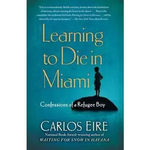 USED-Learning to Die in Miami: Confessions of a Refugee Boy by Eire, Carlos (Paperback)