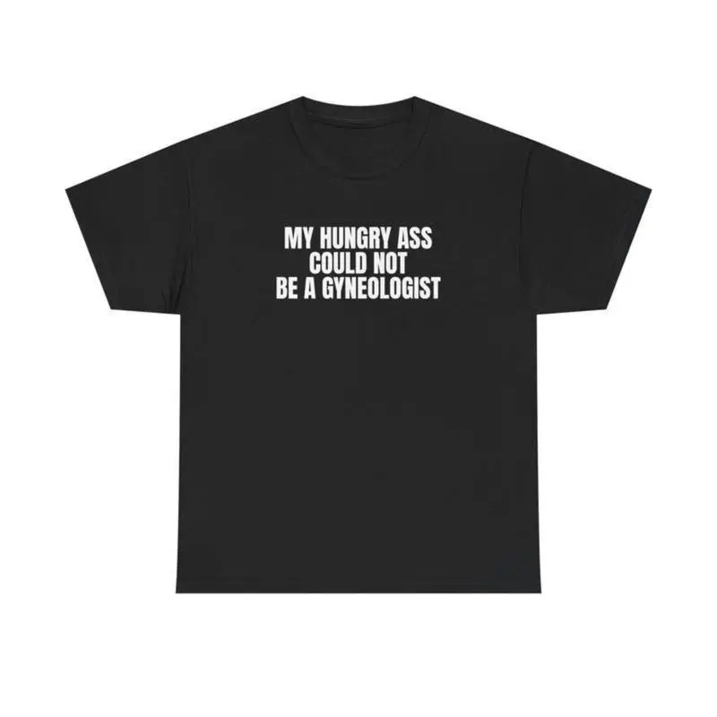 Unisex Cotton Casual Comfy Breathable Tops Funny Statement T-Shirt - My Hungry Ass Could Not Be a Gynecologist, Gift for Medical Professionals, Everyday, Fabric, Fit, Style