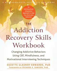 The Addiction Recovery Skills Workbook: Changing Addictive Behaviors Using Cbt, Mindfulness, and Motivational Interviewing Techniques -- Suzette Glasner-Edwards, Paperback