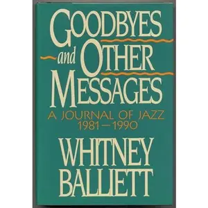 USED-Goodbyes and Other Messages: A Journal of Jazz, 1981-1990 by Whitney Balliett (Hardcover)