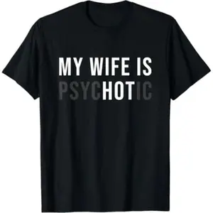 My Wife is Psychotic Shirt, Funny Husband Shirt, Father's Day Gift, Birthday or Anniversary Gift for Husband, Funny Men's Gift Ideas Graphic tees Sleeve Top