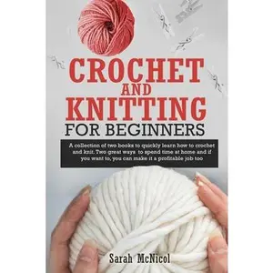 USED-Crochet and Knitting for Beginners: A collection of two books to quickly learn how to crochet and knit. Two great ways to spend time at home and if yo by McNicol, Sarah (Paperback)