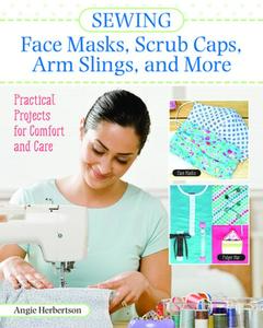 USED-Sewing Face Masks, Scrub Caps, Arm Slings, and More: Practical Projects for Comfort and Care by Herbertson, Angie (Paperback)