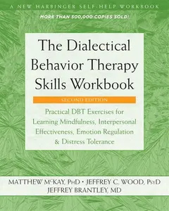 The Dialectical Behavior Therapy Skills Workbook: Practical DBT Exercises for Learning Mindfulness, Interpersonal Effectiveness, Emotion Re