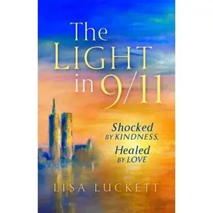 USED-The Light in 9/11: Shocked by Kindness, Healed by Love by Luckett, Lisa (Paperback)