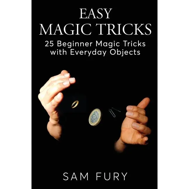 Easy Magic Tricks: 25 Beginner Magic Tricks with Everyday Objects by Sam Fury (Paperback)