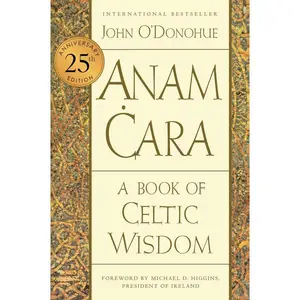 Anam Cara [Twenty-fifth Anniversary Edition]: A Book of Celtic Wisdom by John O'Donohue||Michael D. Higgins||Pat O'Donohue [Paperback Book]