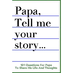 Papa Tell Me Your Story 101 Questions For Your Papa To Share His Life And Thoughts: Guided Question Journal To Preserve Your Papa's Memories Paperback – June 16, 2019