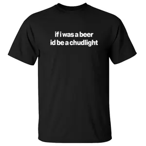 If I Was A Beer Id Be A Chudlight Shirt, Funny Sarcastic Drinking Tee, Chudlight Tee, Sarcastic Humor, Beer Lover Gift, Unisex Sweater Pullover Tee