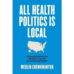 USED-All Health Politics Is Local: Community Battles for Medical Care and Environmental Health by Chowkwanyun, Merlin (Paperback)