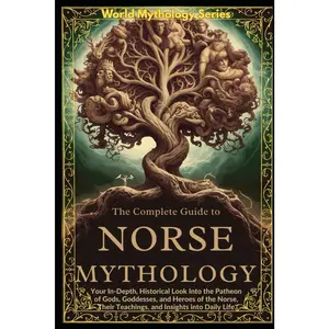 The Complete Guide to Norse Mythology: An Epic Guide to Norse Mythology. Exploring The Vikings' lifestyle, beliefs, Battles, Runes, Ships, Poems, and Scandinavian History (World Mythology Series)