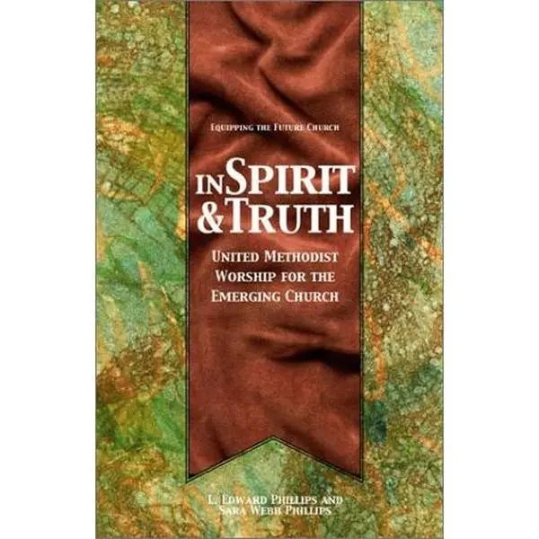 USED-In Spirit & Truth: United Methodist Worship for the Emerging Church (Equipping the Future Church Series) by L. Edward Phillips (Paperback)