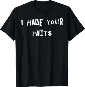 [100% Cotton]I Have Your Pants Quote Meme T-Shirt