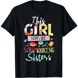 This Girl Loves Her Scrapbooking Sisters - Scrapbooker Gift T-Shirt