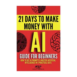 AI Guide for Beginners: How to Use AI Prompts & Master Artificial Intelligence in 4 Practical Days (21 Days To Make Money With AI) Paperback