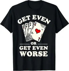 Get Even Or Get Even Worse Poker T-Shirt
