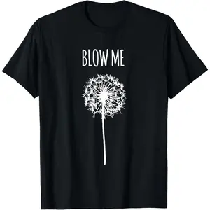 [ Funny Quote T-Shirt] Funny Blow Me Dandelion Flower Puff Quote T-Shirt for Men Women Gifts