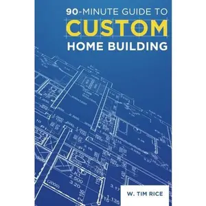 USED-90-Minute Guide to Custom Home Building: Simple Tips for Turning Your Dream Home into a Livable Reality by W. Tim Rice (Paperback)