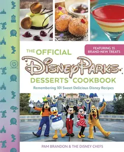 The Official Disney Parks Desserts Cookbook: Remembering 101 Sweet Delicious Disney Recipes -- Pam Brandon, Hardcover
