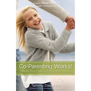 Co-Parenting Works!: Helping Your Children Thrive after Divorce
