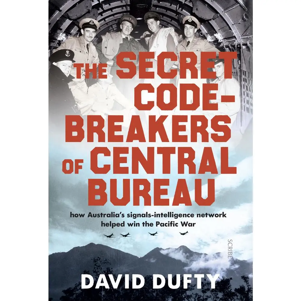 USED-The Secret Code-Breakers of Central Bureau: How Australia's Signals-Intelligence Network Helped Win the Pacific War by Dufty, David (Hardcover)