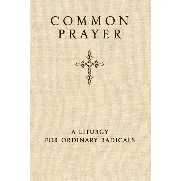 Common Prayer: A Liturgy for Ordinary Radicals