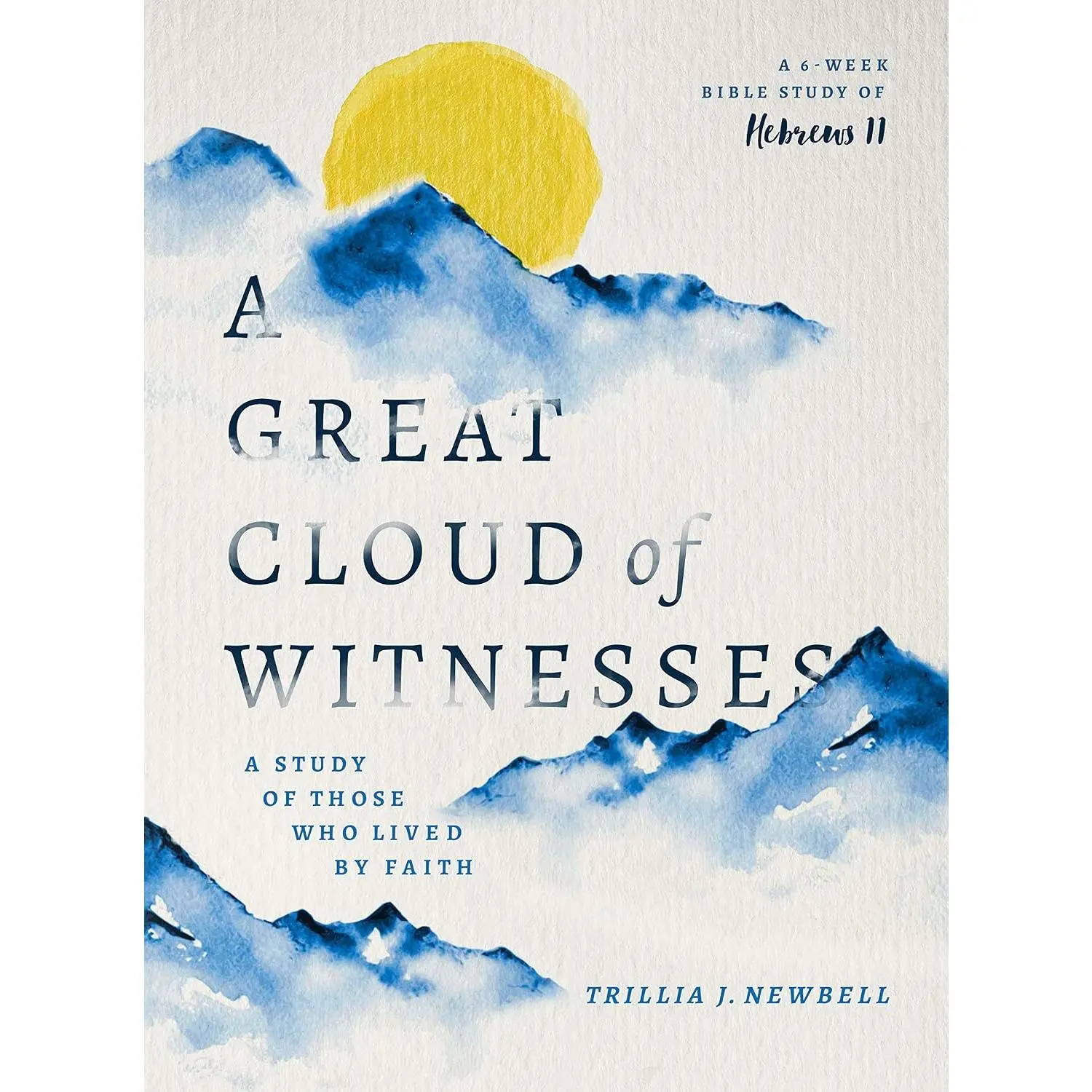 A Great Cloud of Witnesses: A Study of Those Who Lived by Faith (A Study in Hebrews 11)
